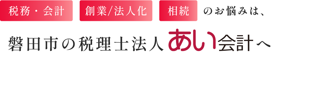 税務・会計 創業/法人化 相続のお悩みは、磐田市の税理士法人あい会計へ